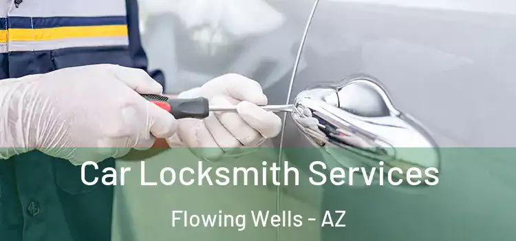 Car Locksmith Services Flowing Wells - AZ