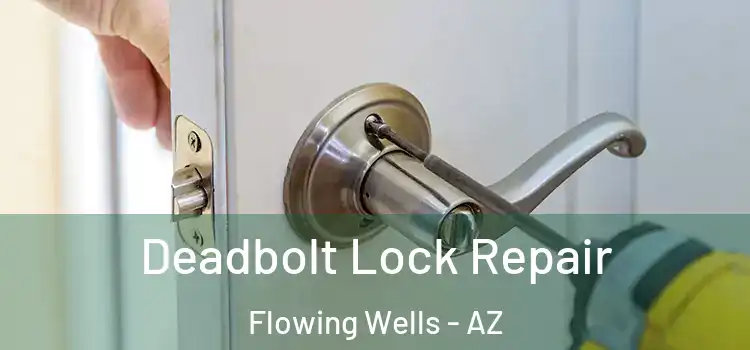 Deadbolt Lock Repair Flowing Wells - AZ