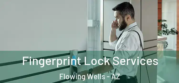 Fingerprint Lock Services Flowing Wells - AZ